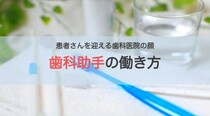 歯科医院の顔ともいえる存在、歯科助手とは？