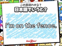 この英語わかる？【I’m on the fence.】日本語でどういう意味？-言い回し-｜翻訳クイズ