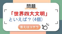 【問題】世界四大文明といえば？
