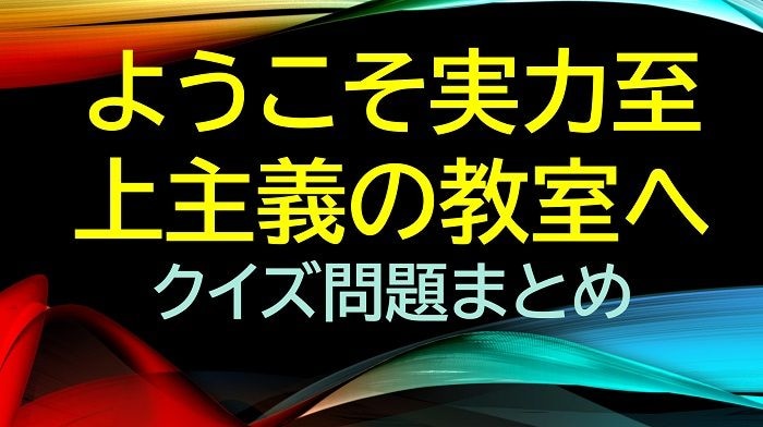 【よう実クイズ】綾小路清隆らが入学直後に所属することになったクラスは1年何クラスか？