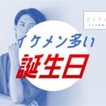 イケメンが多い誕生日10選【誕生日占い】