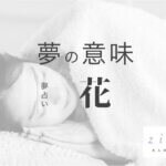 花の夢の意味！どんな花かで分かる吉夢の種類【夢占い】