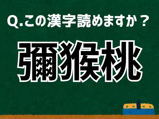 「彌猴桃」なんて読む？ 言葉にまつわる由来と豆知識 【難読漢字よもやま話】