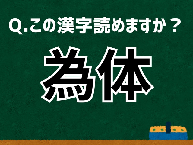 「為体」なんて読む? 言葉にまつわる由来と豆知識 【難読漢字よもやま話】