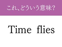 『Time flies』←意味分かった人、ネイティブですね？　使えたらかっこいいフレーズを元英語教員が解説！