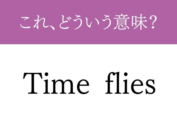 『Time flies』←意味分かった人、ネイティブですね？　使えたらかっこいいフレーズを元英語教員が解説！