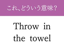 ネイティブも使用する『Throw in the towel』　その意味や由来を紹介【英語表現クイズ】