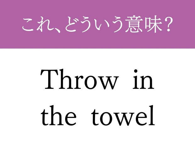 ネイティブも使用する『Throw in the towel』　その意味や由来を紹介【英語表現クイズ】