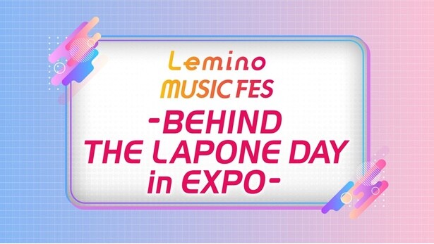 「Lemino MUSIC FES」の舞台裏の様子に迫る「Lemino MUSIC FES -BEHIND THE LAPONE DAY in EXPO-」をLeminoプレミアムで独占配信