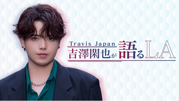 Travis Japan・吉澤閑也、実力でチャンスをつかんだロサンゼルス無期限留学を振り返る