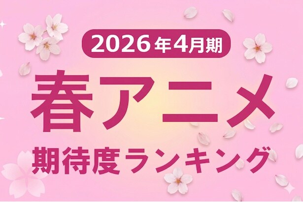 「2026年春アニメ期待度ランキング」人気作の続編が圧倒的支持、伝説的名作リメイクも堂々ランクイン