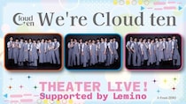 秋元康氏プロデュース・Cloud tenが初のシアター公演を迎える…「We're Cloud ten」をLeminoで独占見放題配信