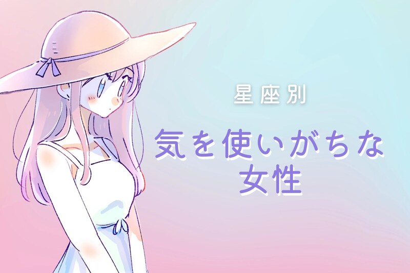 【星座別】気を使いがちな女性ランキング＜第４位～第６位＞
