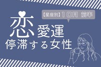 【星座別】１０月前半、恋愛運が停滞する女性ランキング＜第１位～第３位＞