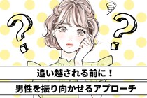 「気付いたら、好きな人に彼女が出来てた…」追い越される前に！男性を振り向かせるアプローチ