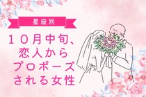 【星座別】１０月中旬、恋人からプロポーズされる可能性が高い女性ランキング＜第１位～第３位＞