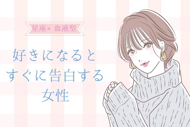 【星座×血液型別】「ガマンできない！」好きになるとすぐに告白しちゃう女性ランキング＜第１位～第３位＞