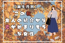 【誕生月別】この秋、友人の紹介から恋が始まりそうな女性ランキング＜第１位～第３位＞