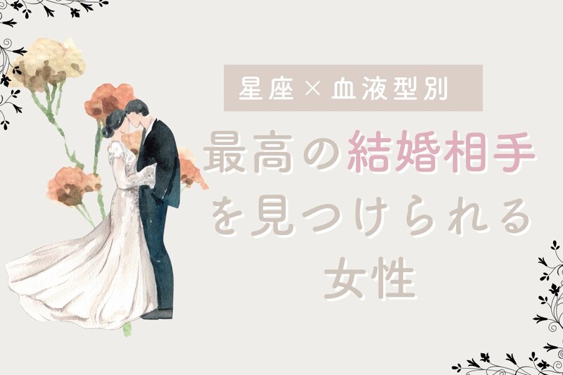 【星座×血液型別】【最後に笑う女】最高の結婚相手を見つけられる女性＜第４位～第６位＞