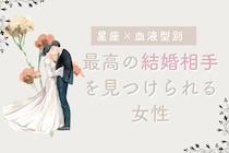 【星座×血液型別】【最後に笑う女】最高の結婚相手を見つけられる女性＜第４位～第６位＞