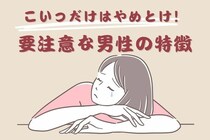 男性目線で見抜く！「こいつだけはやめとけ！」と思う彼氏の特徴