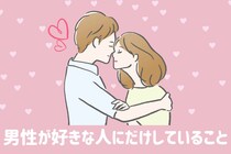 実は本命にしか見せない。彼が【好きな人にだけ】している習慣3選