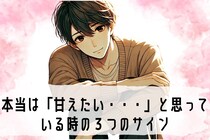 男性が、本当は「甘えたい・・・」と思っている時の３つのサイン