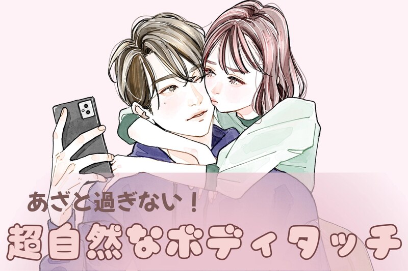 ぜひ知って欲しい！あざとくなりすぎない、超自然なボディタッチ