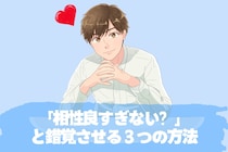 好きを加速させる…。俺たち「相性良すぎない///？」と錯覚させる３つの方法