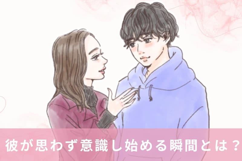 「この子、なんか気になる…」彼が思わず意識し始める瞬間とは？