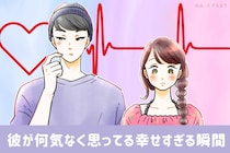 「この時間が、ずっと続けばいいのに」彼が何気なく思ってる“幸せすぎる瞬間”
