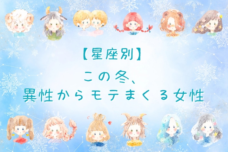 【星座別】この冬、異性からモテまくる女性ランキング＜第１位～第３位＞