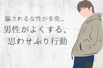 コレってどっち！？騙される女性が多発…。男性がよくやる、思わせぶり行動３選