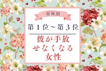 【星座別】付き合ったら沼。「彼が手放せなくなる」女性ランキング＜第１位～第３位＞