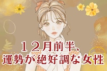 【星座別】2025年１２月前半、運勢が絶好調な女性ランキング＜第１位～第３位＞