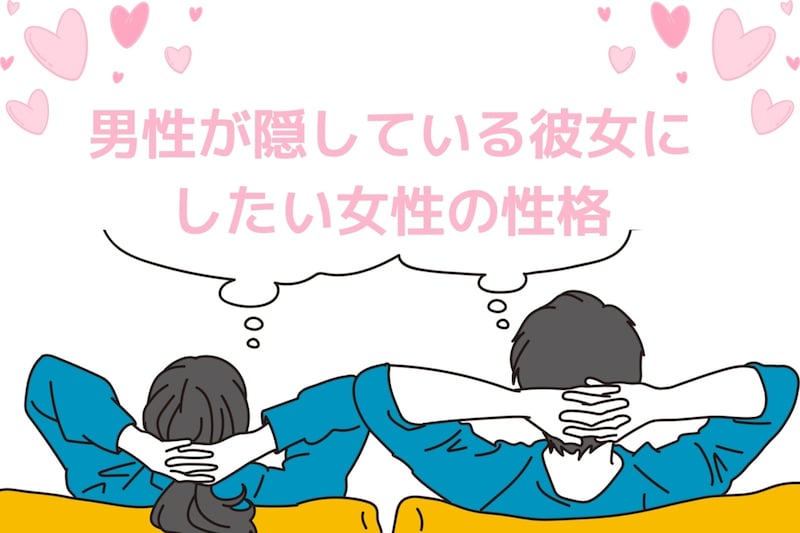 それ、建前です。男性が隠している彼女にしたい女性の性格