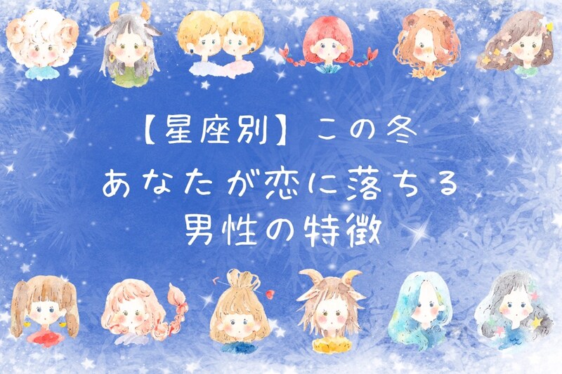 【星座別】この冬、あなたが恋におちる男性の特徴＜てんびん座～うお座＞