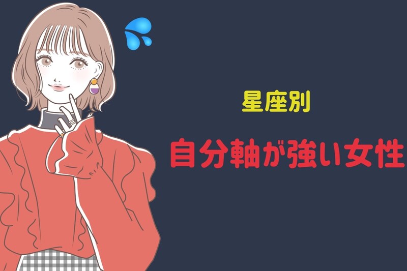 【星座別】めったに他人には振り回されない?自分軸が強い女性ランキング<最下位~第10位>