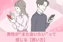 「気づいたら、君に会いたくなってた…」男性が“また会いたい”って感じる【誘い方】