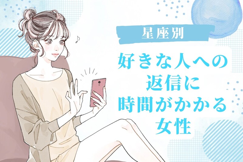 【星座別】「返信の内容が迷う...」好きな人への返信に時間がかかる女性＜第１位～第３位＞
