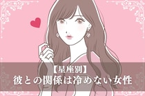 【星座別】「ちょっと肌寒いかも...」彼との関係は冷めない女性ランキング＜第１位～第３位＞
