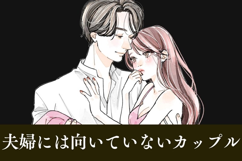 【結婚した途端にダメになる】「恋人」としては完璧でも、「夫婦」に向いていないカップル