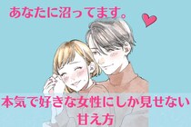 あなたに沼ってます。男性が、本気で好きな女性にしか見せない「３つの甘え方」