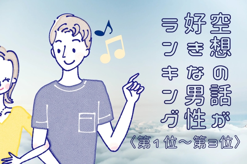 【誕生月別】意外と乙女!?「もしも○○だったら...」空想の話が好きな男性ランキン<第1位~第3位>
