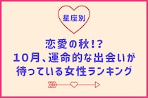 【星座別】恋愛の秋！？１０月、運命的な出会いが待っている女性ランキング＜最下位～第１０位＞