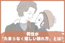【胸キュン確定】男性が「たまらなく嬉しい触れ方」とは？