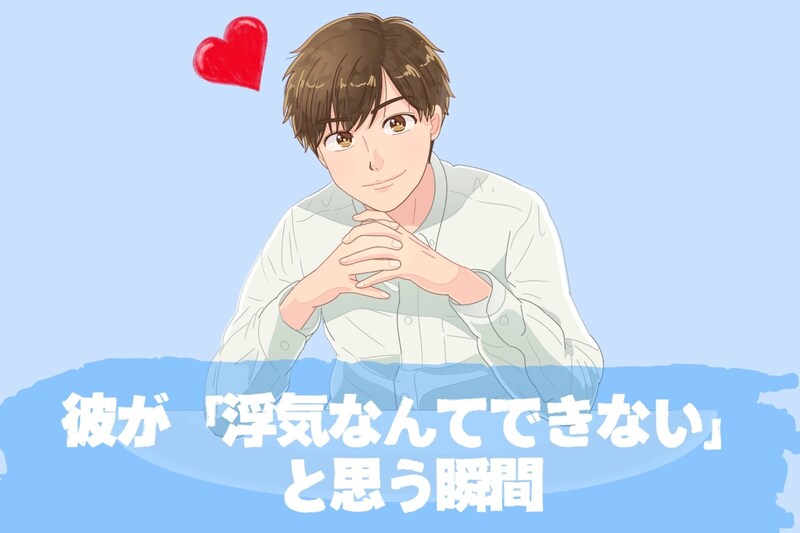 この子にはできないな。彼が「浮気なんてできない」と思う瞬間