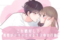 これ絶対して！男性がドキッとするキス中の行動