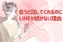 「全然返ってこない...」会うと話してくれるのにLINEが続かない理由