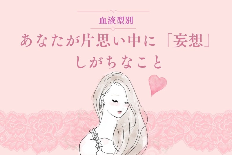 【血液型別】あなたが片思い中に「妄想」しがちなこと＜O型・B型＞